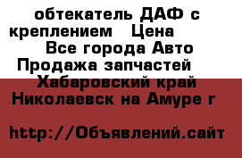обтекатель ДАФ с креплением › Цена ­ 20 000 - Все города Авто » Продажа запчастей   . Хабаровский край,Николаевск-на-Амуре г.